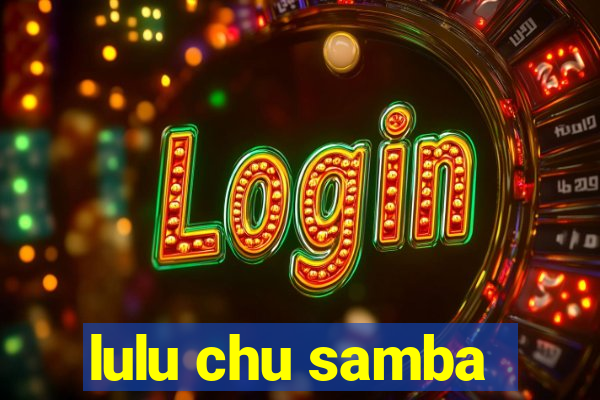 lulu chu samba